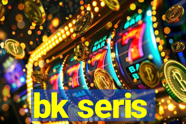 bk seris